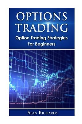 Options Trading: Option Trading Strategies For Beginners by Richards, Alan