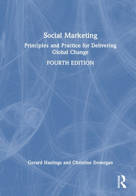 Social Marketing: Principles and Practice for Delivering Global Change by Hastings, Gerard