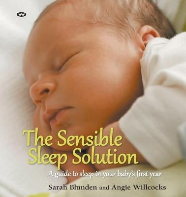The Sensible Sleep Solution: A Guide to Sleep in Your Baby's First Year by Blunden, Sarah