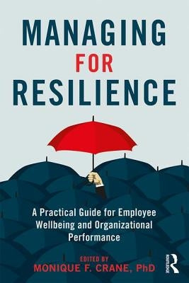 Managing for Resilience: A Practical Guide for Employee Wellbeing and Organizational Performance by Crane, Monique