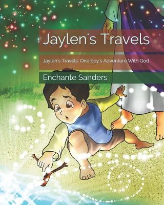 Jaylen's Travels: Jaylen's Travels: One boy's Adventure With God by Sanders, Enchante