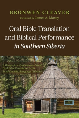 Oral Bible Translation and Biblical Performance in Southern Siberia: A Design for a Performance-Based Oral Bible Translation in the Southern Altai Lan by Cleaver, Bronwen