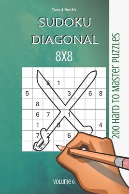 Sudoku 8x8 Diagonal - 200 Hard to Master Puzzles vol.6 by Smith, David