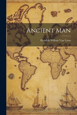 Ancient Man by Willem Van Loon, Hendrik
