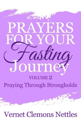 Prayers for Your Fasting Journey - Volume 2: Praying Through Strongholds by Nettles Edd, Vernet Clemons