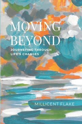 Moving Beyond: Journeying Through Life's Changes by Flake, Millicent