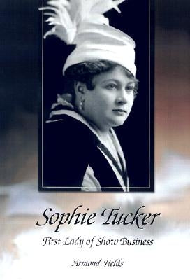 Sophie Tucker: First Lady of Show Business by Fields, Armond