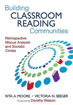Building Classroom Reading Communities: Retrospective Miscue Analysis and Socratic Circles by Moore, Rita A.