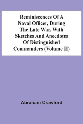Reminiscences Of A Naval Officer, During The Late War. With Sketches And Anecdotes Of Distinguished Commanders (Volume Ii) by Crawford, Abraham