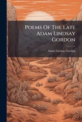 Poems Of The Late Adam Lindsay Gordon by Gordon, Adam Lindsay