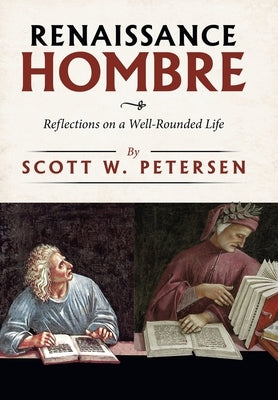 Renaissance Hombre: Reflections on a Well-Rounded Life by Petersen, Scott W.