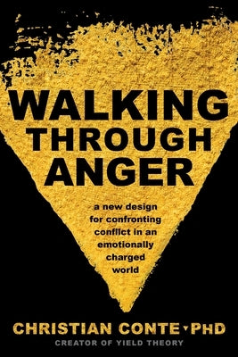Walking Through Anger: A New Design for Confronting Conflict in an Emotionally Charged World by Conte, Christian