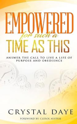 Empowered For Such A Time As This: Answer the Call to Live a Life of Purpose and Obedience by Austrie, Clerol