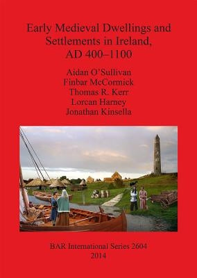 Early Medieval Dwellings and Settlements in Ireland, AD 400-1100 by O'Sullivan, Aidan