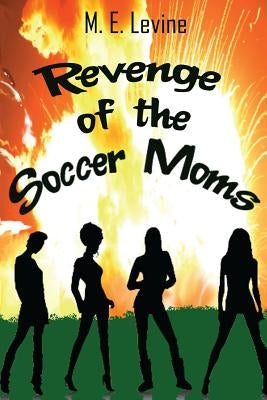 Revenge of the Soccer Moms by Levine, M. E.