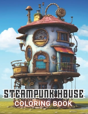 Steampunk House Coloring Book: High Quality and Unique Coloring Pages by Klein, Karolann