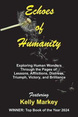 Echoes of Humanity: Exploring Human Wonders Through the Pages of: Lessons, Affliction, Triumph, Victory and Brilliance by Markey, Kelly