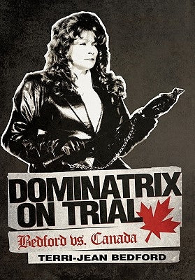 Dominatrix on Trial: Bedford vs. Canada by Bedford, Terri-Jean