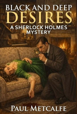 Black and Deep Desires: A Sherlock Holmes Mystery by Metcalfe, Paul