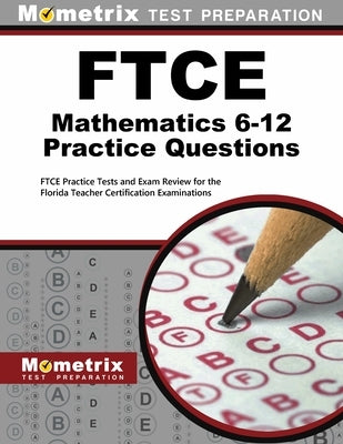 FTCE Mathematics 6-12 Practice Questions: FTCE Practice Tests and Exam Review for the Florida Teacher Certification Examinations by Mometrix Test Prep