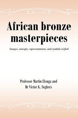 African bronze masterpieces: Images, concepts, representations, and symbols reified by Martin Elouga
