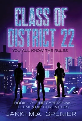 Class of District 22: Book 1 of the Cyberpunk Elemental Chronicles by Grenier, Jakki M. a.