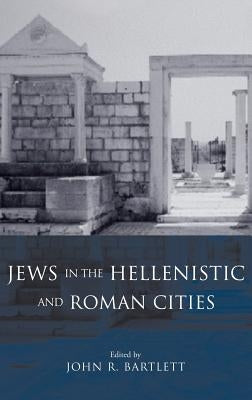 Jews in the Hellenistic and Roman Cities by Bartlett, John R.