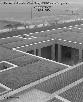Meditations in Entropy: The Work of Kashef Chowdhury / Urbana in Bangladesh by Chowdhury, Kashef