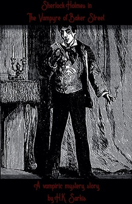 Sherlocks Holmes in The Vampyre of Baker Street, a Vampiric Mystery story by Sarkis, H. K.