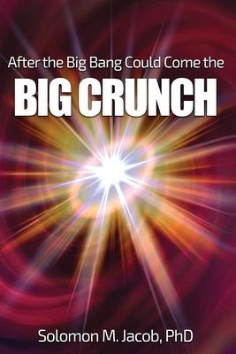 After the Big Bang Could Come the Big Crunch by Jacob, Solomon M.