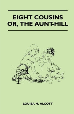 Eight Cousins - Or, the Aunt-Hill by Alcott, Louisa May