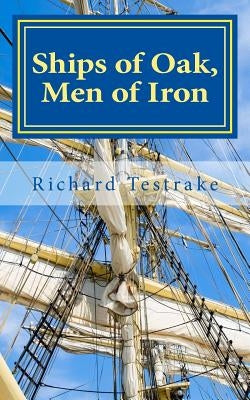 Ships of Oak, Men of Iron: A Tim Phillips Novel by Testrake, Richard