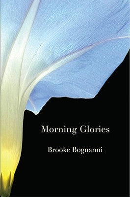 Morning Glories & Other Poems by Bognanni, Brooke