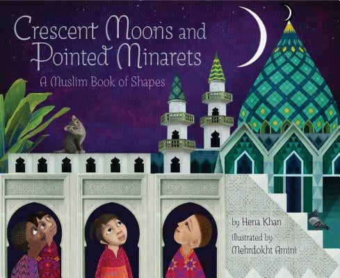 Crescent Moons and Pointed Minarets: A Muslim Book of Shapes (Islamic Book of Shapes for Kids, Toddler Book about Religion, Concept Book for Toddlers) by Khan, Hena