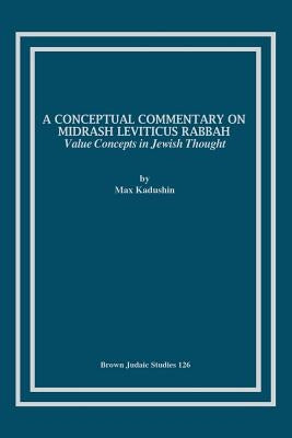 A Conceptual Commentary on Midrash Leviticus Rabbah: Value Concepts in Jewish Thought by Kadushin, Max