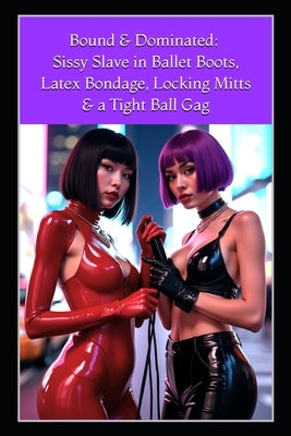 Bound & Dominated: Sissy Slave in Ballet Boots, Latex Bondage, Locking Mitts, and a Tight Ball Gag by Winston, Avalon
