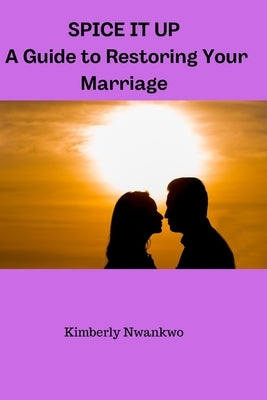 Spice It Up: A guild to restoring your marriage by Nwankwo, Kimberly