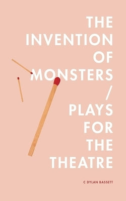 The Invention of Monsters / Plays for the Theatre by Bassett, C. Dylan