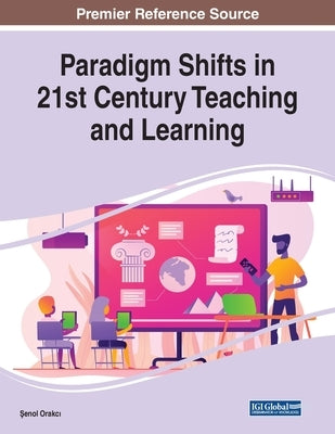 Paradigm Shifts in 21st Century Teaching and Learning by Orakcı, Şenol