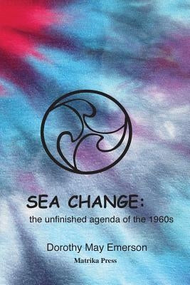 Sea Change: the unfinished agenda of the 1960s by Emerson, Dorothy May