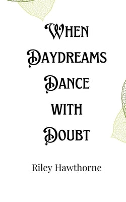 When Daydreams Dance with Doubt by Hawthorne, Riley