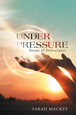 Under Pressure: Poems of Deliverance by Mackey, Sarah