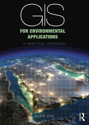 GIS for Environmental Applications: A Practical Approach by Zhu, Xuan