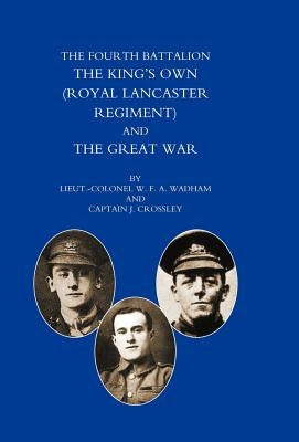 Fourth Battalion the Kings's Own (Royal Lancaster Regiment) and the Great War by Ltd -Col W. F. a. Wadham and Captain J.