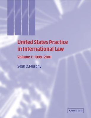 United States Practice in International Law: Volume 1, 1999 2001 by Murphy, Sean D.