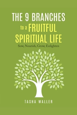 The 9 Branches to a Fruitful Spiritual Life: sow, nourish, grow, enlighten by Waller, Tasha