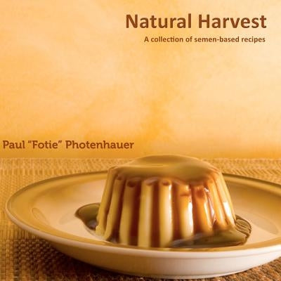Natural Harvest: A collection of semen-based recipes by Photenhauer, Paul Fotie