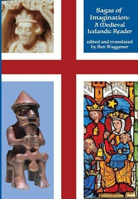 Sagas of Imagination: A Medieval Icelandic Reader by Waggoner, Ben