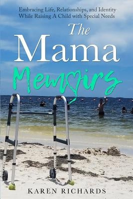 The Mama Memoirs: Embracing Life, Relationships, and Identity While Raising a Child with Special Needs by Smith, Nicole
