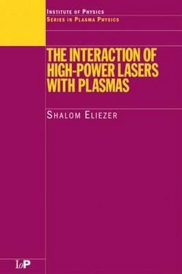 The Interaction of High-Power Lasers with Plasmas by Eliezer, Shalom